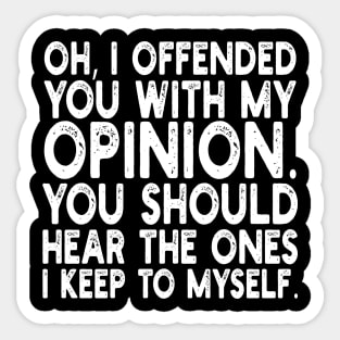 Oh, I Offended You With My Opinion You Should Hear The Ones i keep to myself Sticker